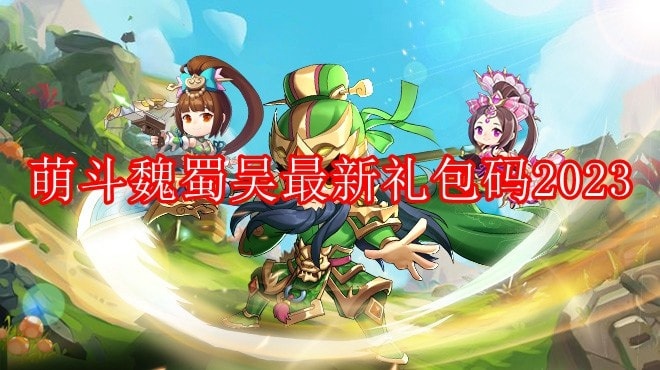 萌斗魏蜀吴激活码是多少_萌斗魏蜀吴礼包码2023大全