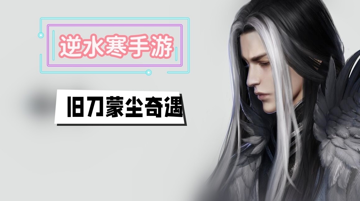 逆水寒手游旧刀蒙尘奇遇怎么做-逆水寒手游旧刀蒙尘奇遇触发介绍